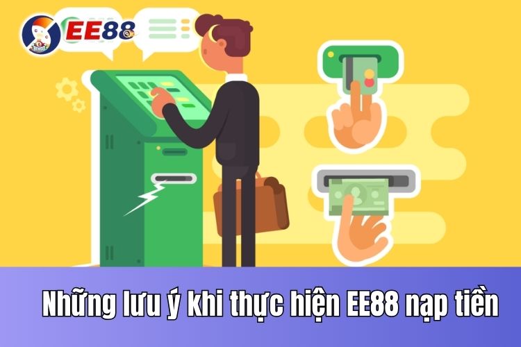 Những lưu ý khi thực hiện EE88 nạp tiền