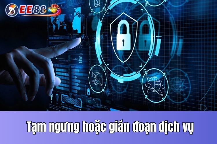 EE88 chính sách bảo mật về việc tạm ngưng hoặc gián đoạn dịch vụ